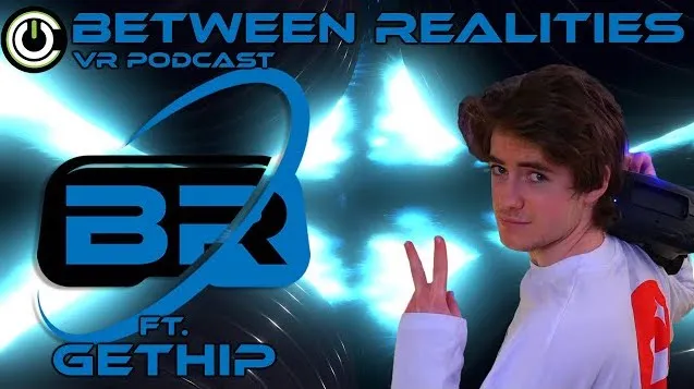 Between Realities VR Podcast: Season 5 Episode 2 Ft. GetHip
