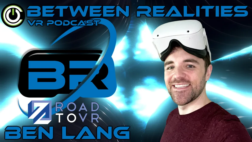 Between Realities VR Podcast: Season 5 Episode 15 Ft. Ben Lang of Road To VR