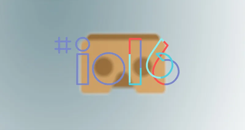 What We Expect From Google IO 2016: Building Toward a Mass Market Ecosystem for VR